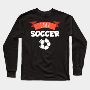 I am a soccer Long Sleeve T-Shirt